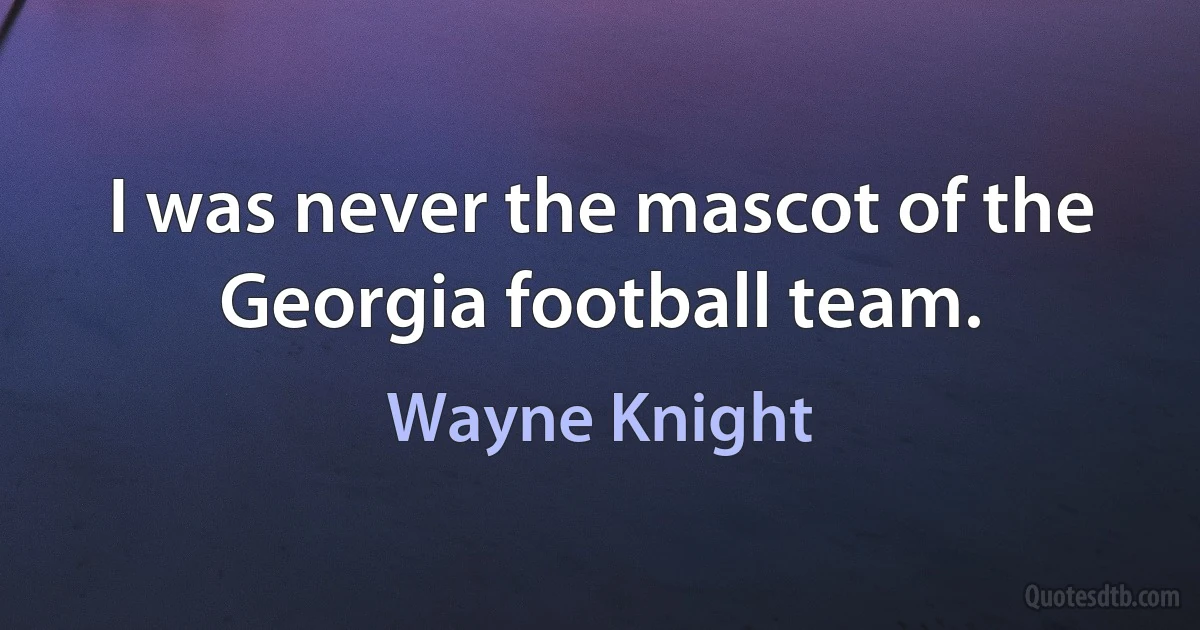 I was never the mascot of the Georgia football team. (Wayne Knight)