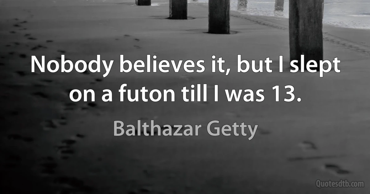 Nobody believes it, but I slept on a futon till I was 13. (Balthazar Getty)