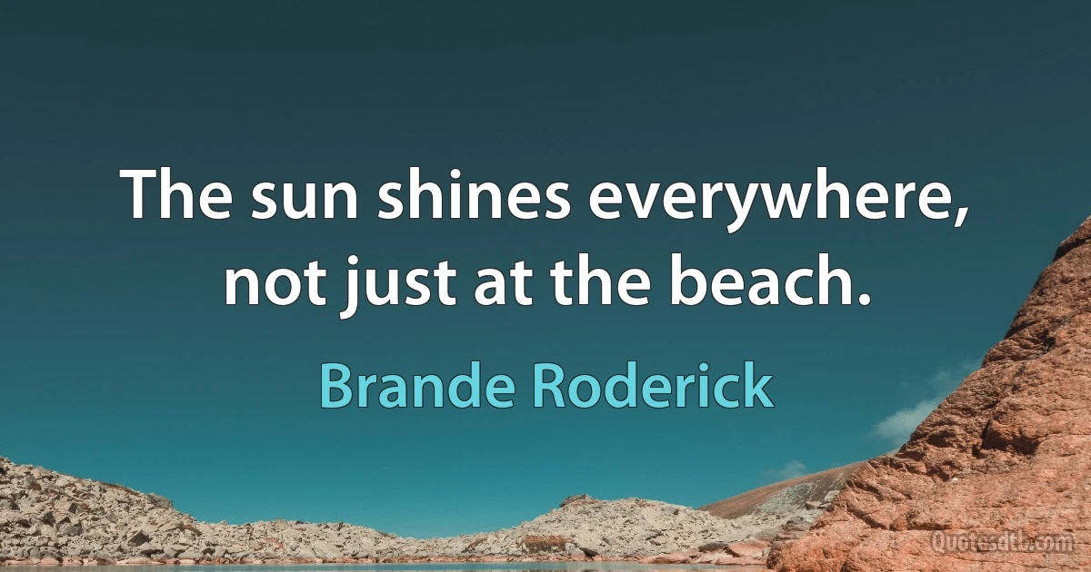 The sun shines everywhere, not just at the beach. (Brande Roderick)