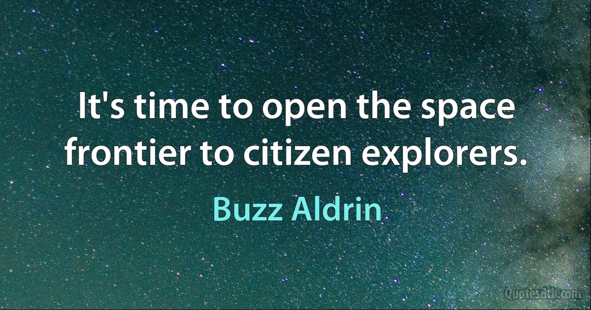 It's time to open the space frontier to citizen explorers. (Buzz Aldrin)