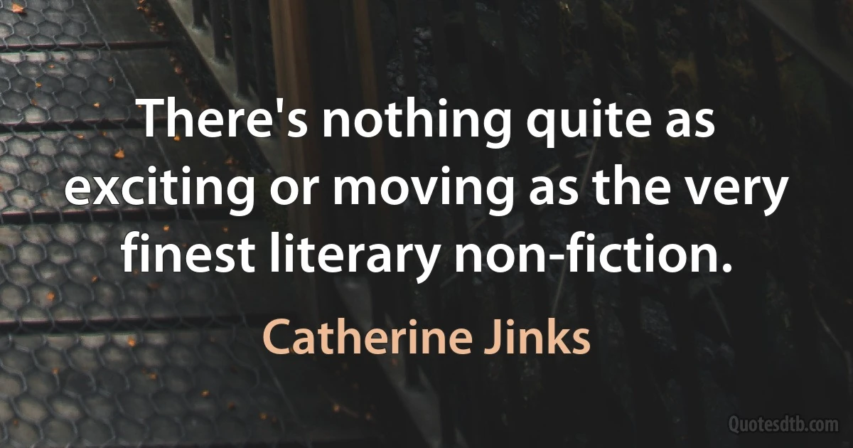 There's nothing quite as exciting or moving as the very finest literary non-fiction. (Catherine Jinks)