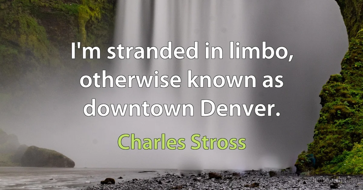 I'm stranded in limbo, otherwise known as downtown Denver. (Charles Stross)