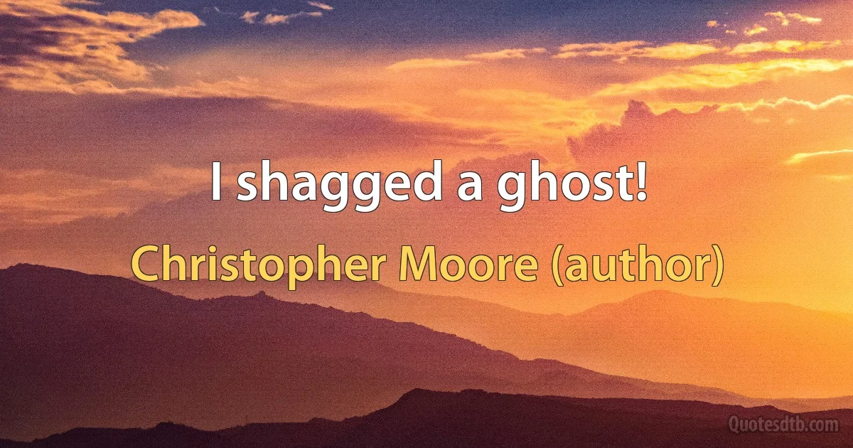 I shagged a ghost! (Christopher Moore (author))