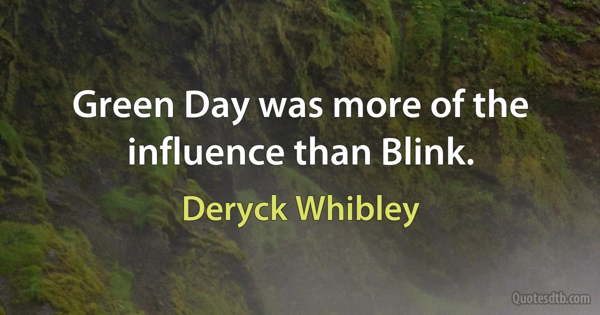 Green Day was more of the influence than Blink. (Deryck Whibley)