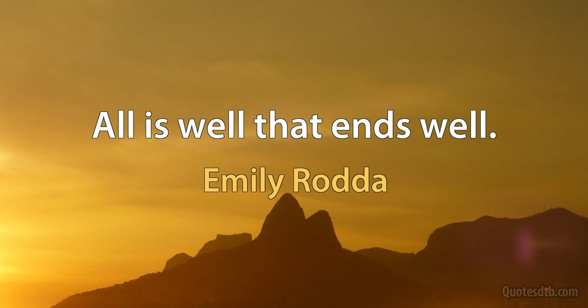 All is well that ends well. (Emily Rodda)