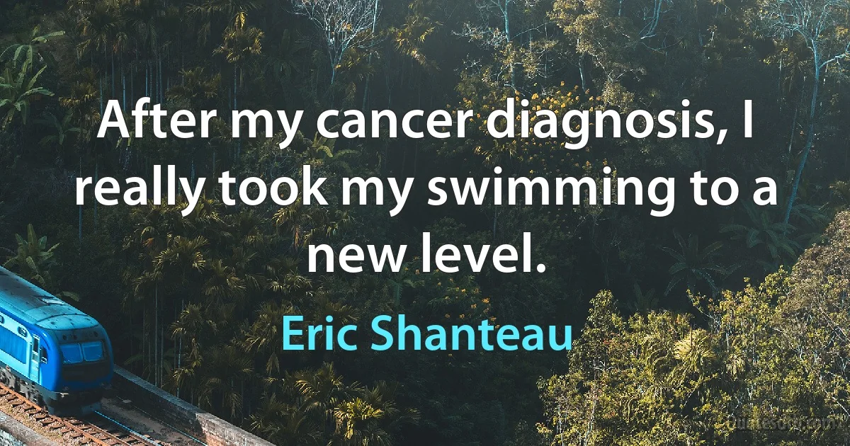 After my cancer diagnosis, I really took my swimming to a new level. (Eric Shanteau)