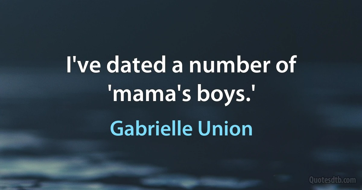 I've dated a number of 'mama's boys.' (Gabrielle Union)