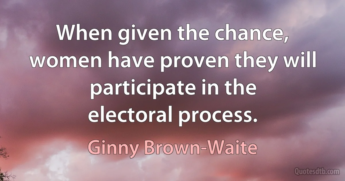 When given the chance, women have proven they will participate in the electoral process. (Ginny Brown-Waite)