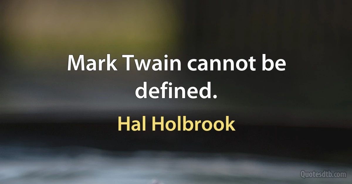 Mark Twain cannot be defined. (Hal Holbrook)