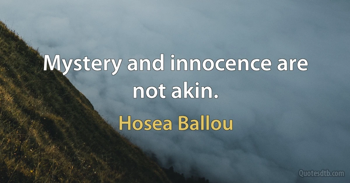 Mystery and innocence are not akin. (Hosea Ballou)