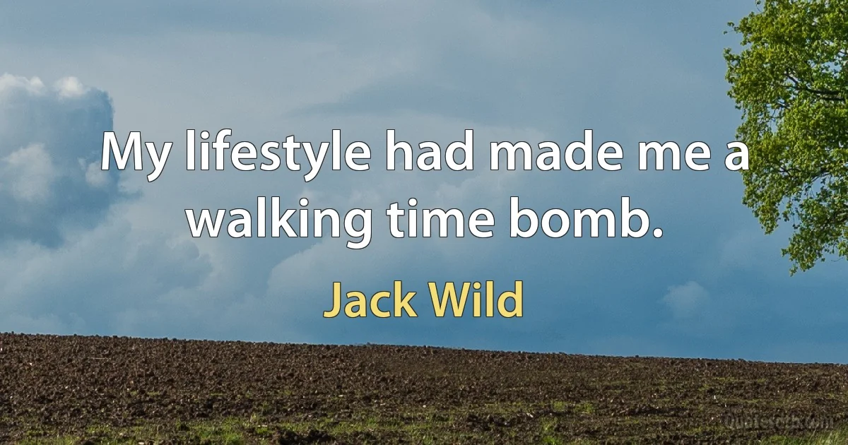 My lifestyle had made me a walking time bomb. (Jack Wild)