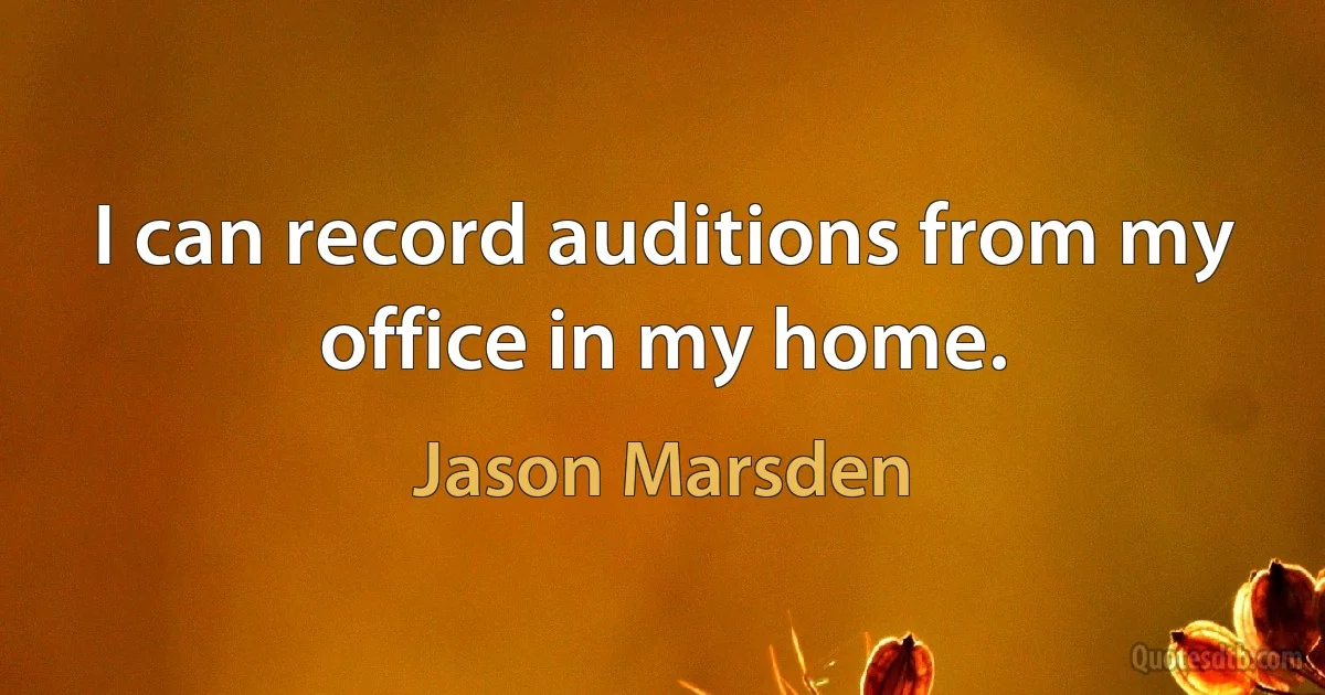 I can record auditions from my office in my home. (Jason Marsden)