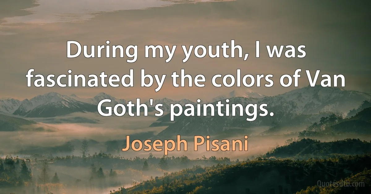 During my youth, I was fascinated by the colors of Van Goth's paintings. (Joseph Pisani)