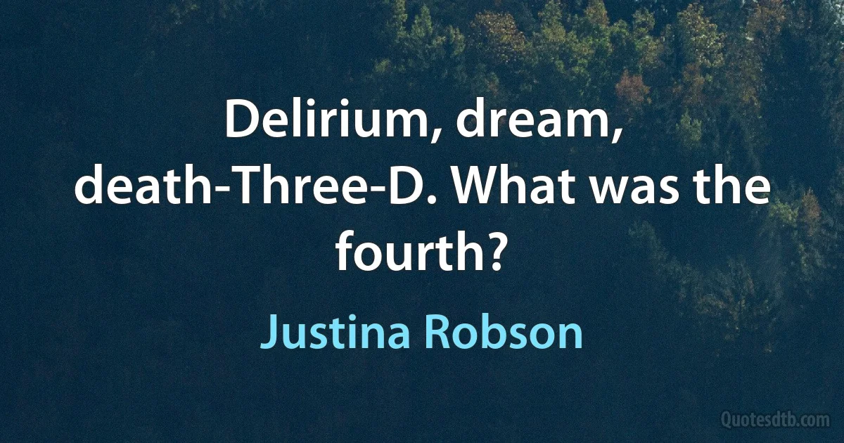 Delirium, dream, death-Three-D. What was the fourth? (Justina Robson)