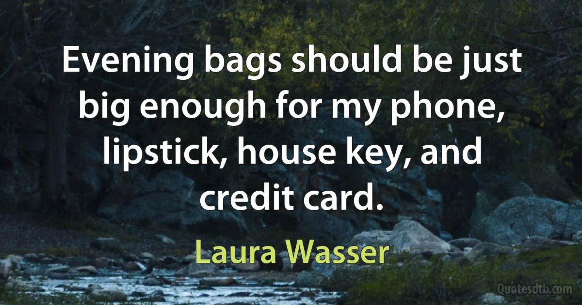 Evening bags should be just big enough for my phone, lipstick, house key, and credit card. (Laura Wasser)