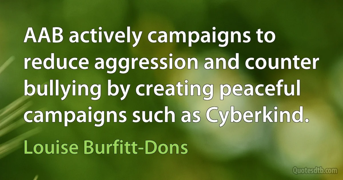 AAB actively campaigns to reduce aggression and counter bullying by creating peaceful campaigns such as Cyberkind. (Louise Burfitt-Dons)