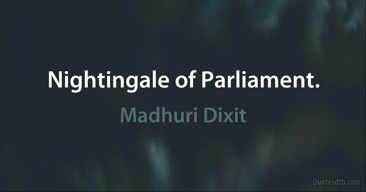 Nightingale of Parliament. (Madhuri Dixit)