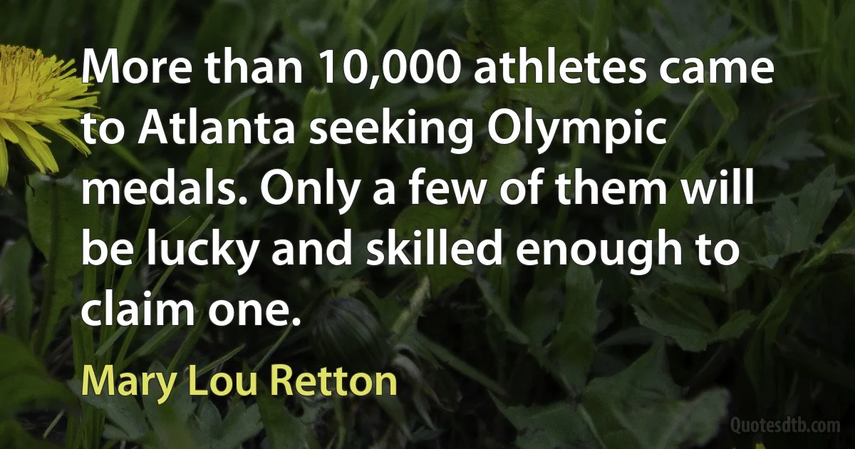 More than 10,000 athletes came to Atlanta seeking Olympic medals. Only a few of them will be lucky and skilled enough to claim one. (Mary Lou Retton)