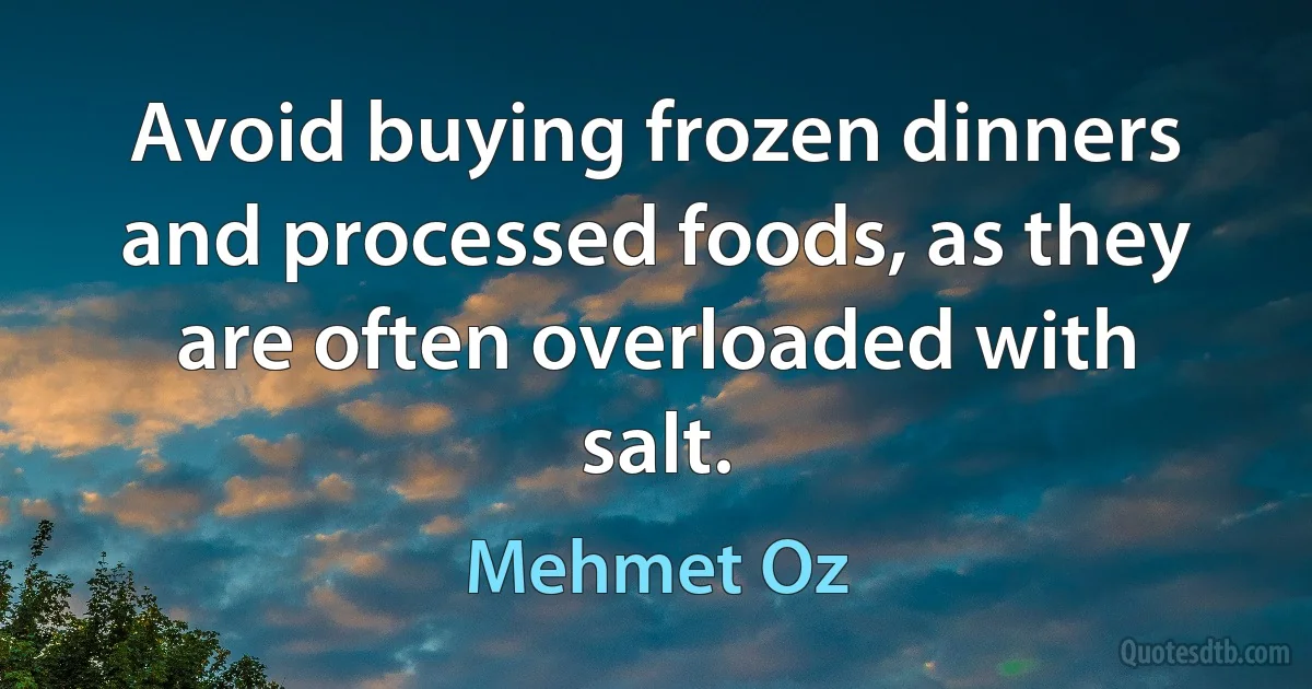 Avoid buying frozen dinners and processed foods, as they are often overloaded with salt. (Mehmet Oz)