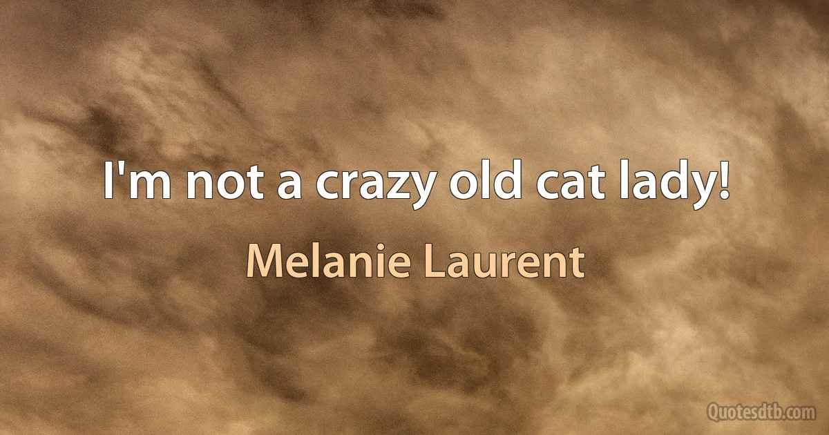 I'm not a crazy old cat lady! (Melanie Laurent)