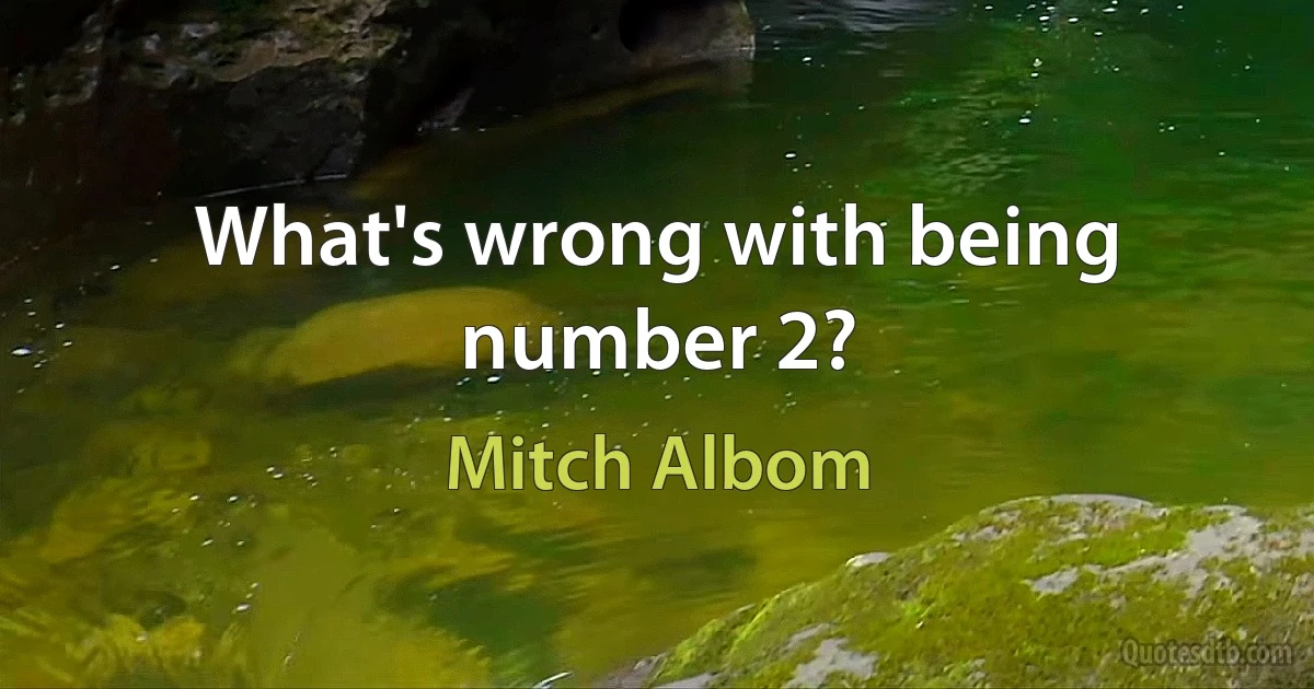 What's wrong with being number 2? (Mitch Albom)