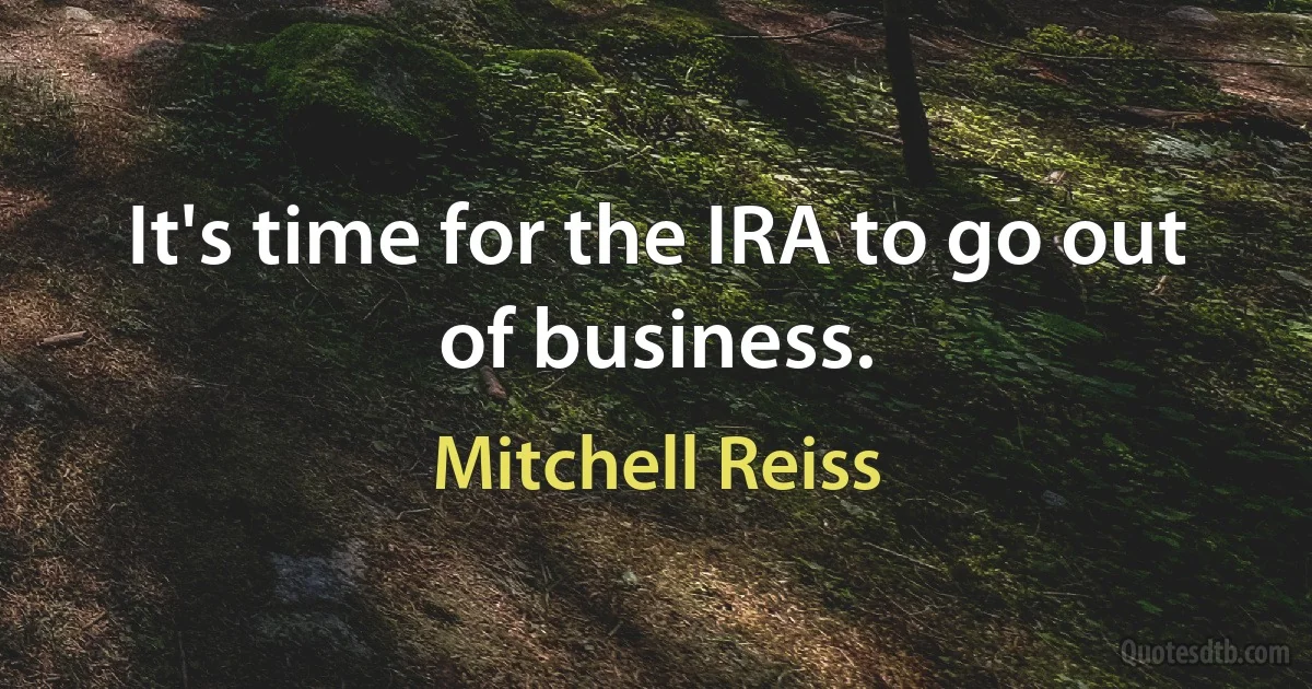 It's time for the IRA to go out of business. (Mitchell Reiss)