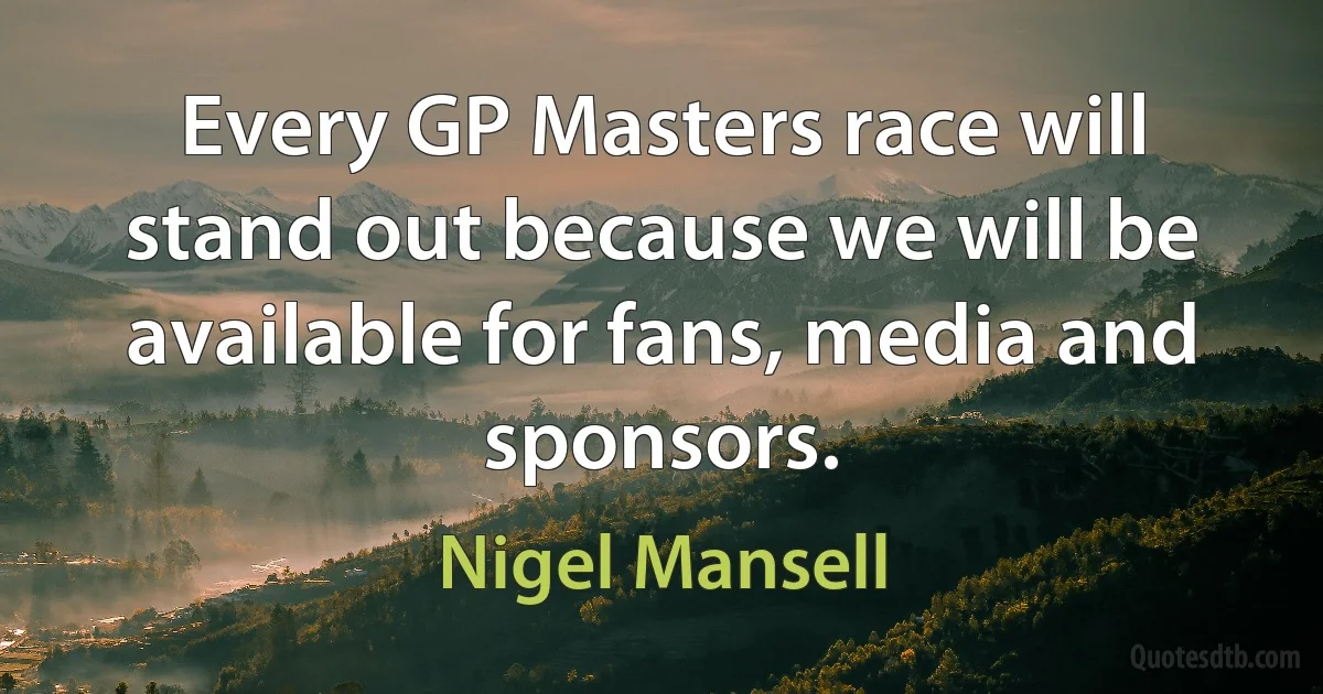 Every GP Masters race will stand out because we will be available for fans, media and sponsors. (Nigel Mansell)