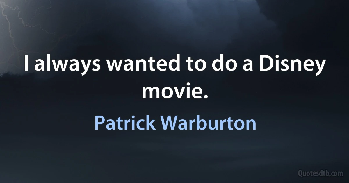 I always wanted to do a Disney movie. (Patrick Warburton)