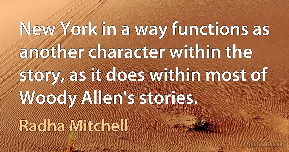 New York in a way functions as another character within the story, as it does within most of Woody Allen's stories. (Radha Mitchell)