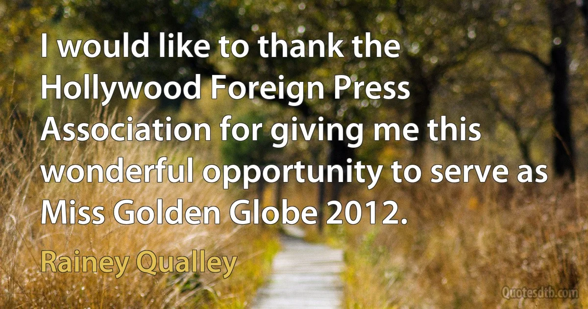 I would like to thank the Hollywood Foreign Press Association for giving me this wonderful opportunity to serve as Miss Golden Globe 2012. (Rainey Qualley)