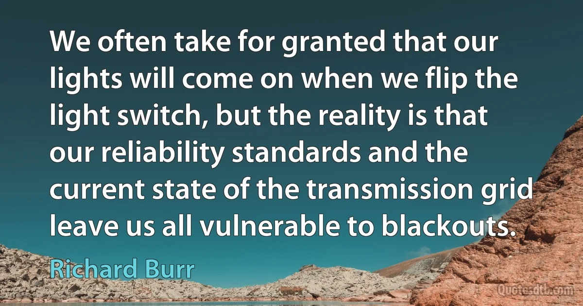 We often take for granted that our lights will come on when we flip the light switch, but the reality is that our reliability standards and the current state of the transmission grid leave us all vulnerable to blackouts. (Richard Burr)