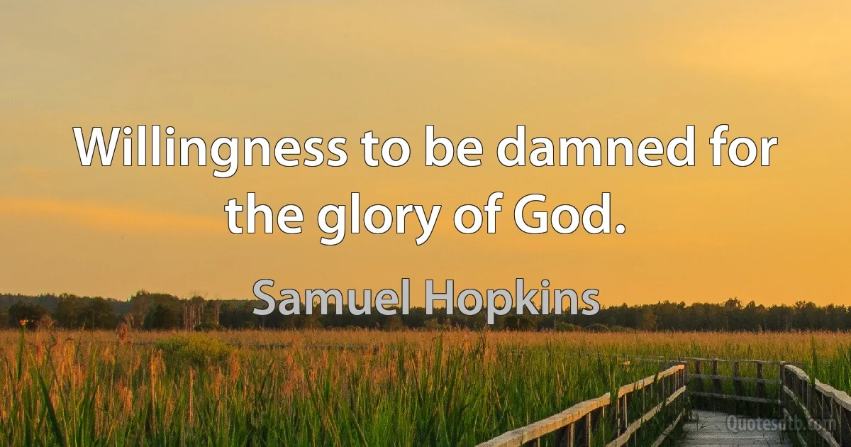 Willingness to be damned for the glory of God. (Samuel Hopkins)