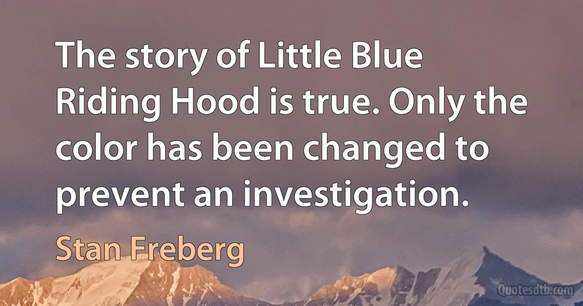 The story of Little Blue Riding Hood is true. Only the color has been changed to prevent an investigation. (Stan Freberg)