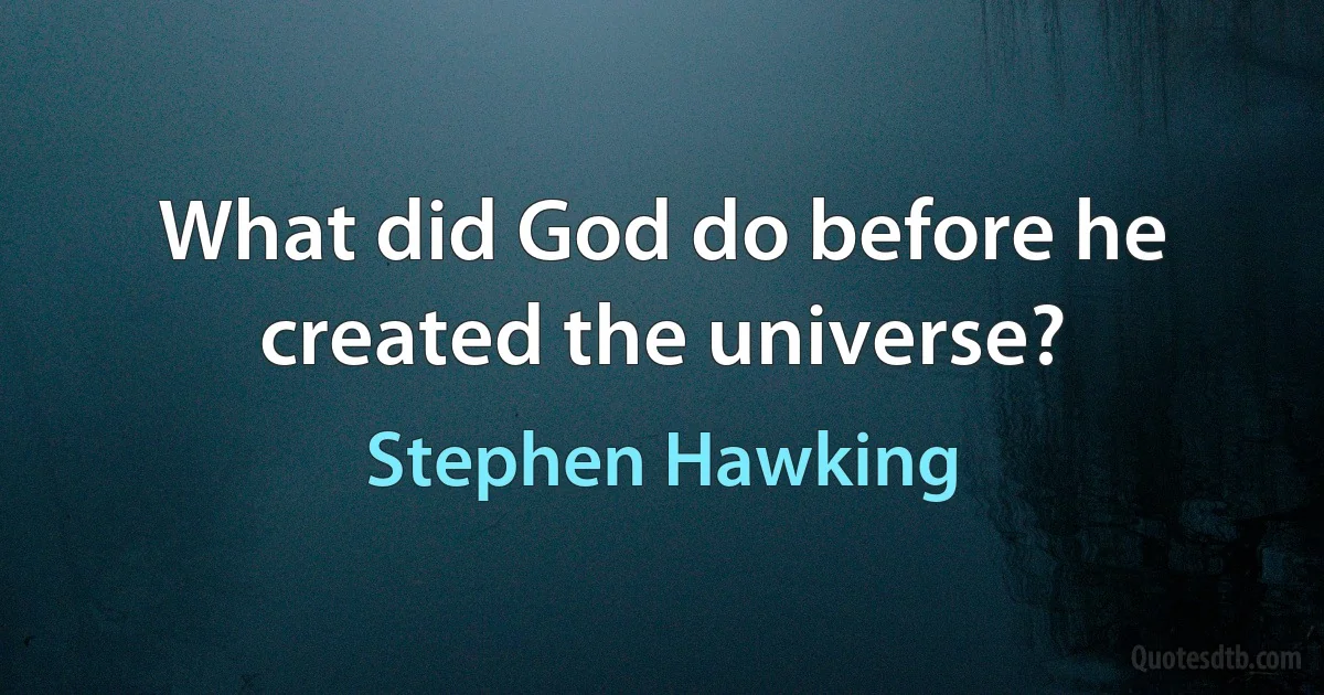 What did God do before he created the universe? (Stephen Hawking)