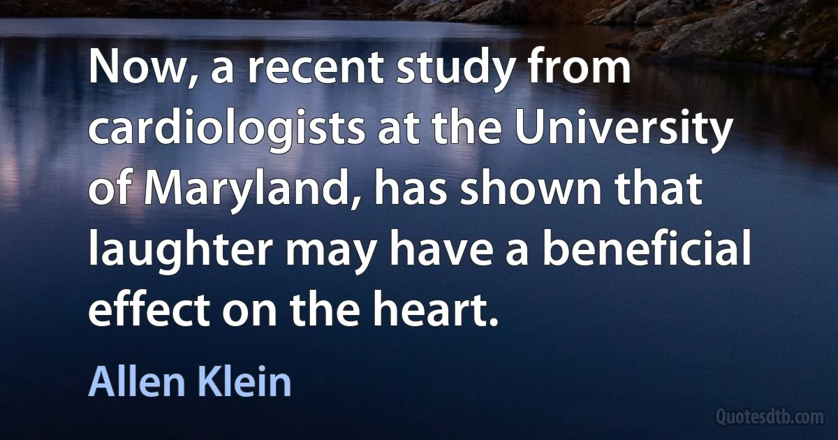 Now, a recent study from cardiologists at the University of Maryland, has shown that laughter may have a beneficial effect on the heart. (Allen Klein)