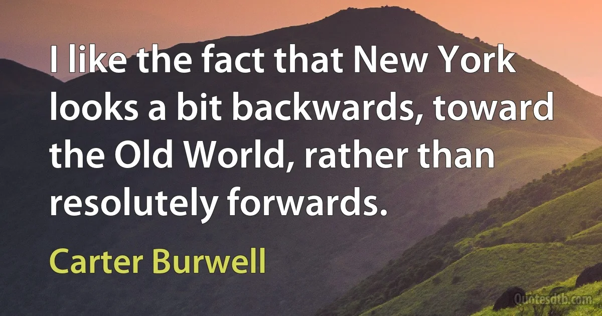 I like the fact that New York looks a bit backwards, toward the Old World, rather than resolutely forwards. (Carter Burwell)