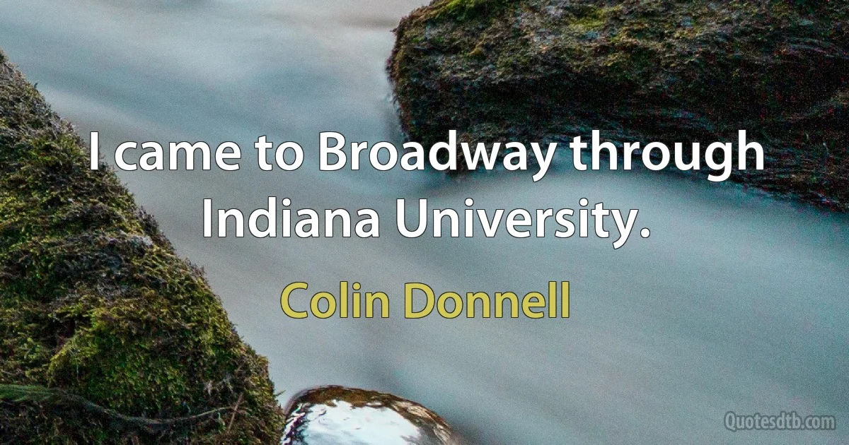 I came to Broadway through Indiana University. (Colin Donnell)