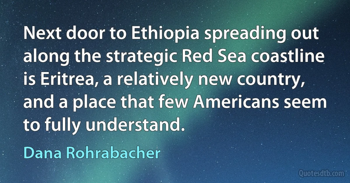 Next door to Ethiopia spreading out along the strategic Red Sea coastline is Eritrea, a relatively new country, and a place that few Americans seem to fully understand. (Dana Rohrabacher)