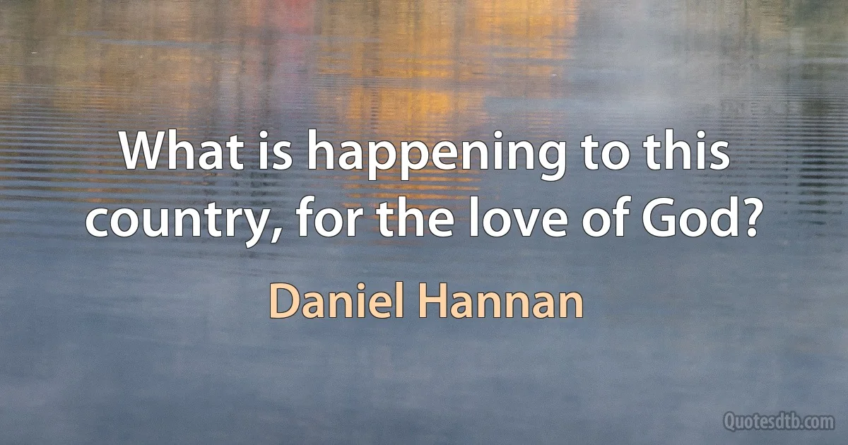 What is happening to this country, for the love of God? (Daniel Hannan)