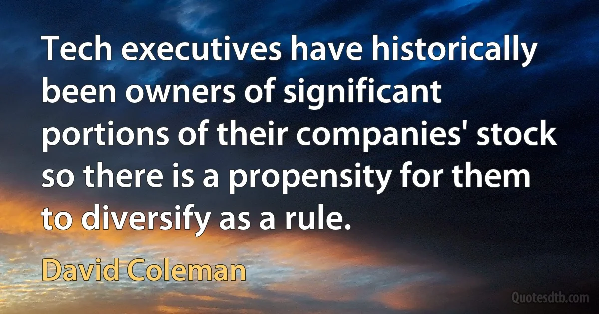 Tech executives have historically been owners of significant portions of their companies' stock so there is a propensity for them to diversify as a rule. (David Coleman)