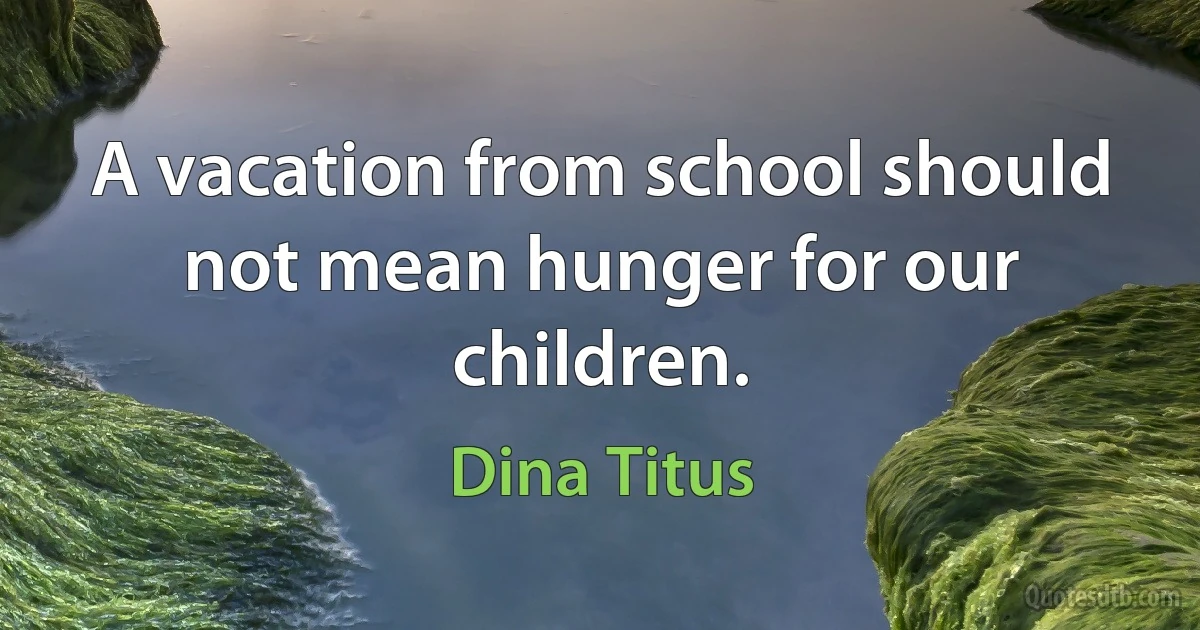 A vacation from school should not mean hunger for our children. (Dina Titus)