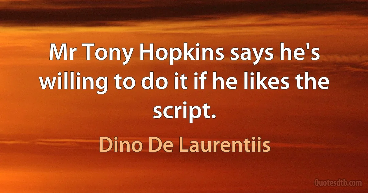 Mr Tony Hopkins says he's willing to do it if he likes the script. (Dino De Laurentiis)