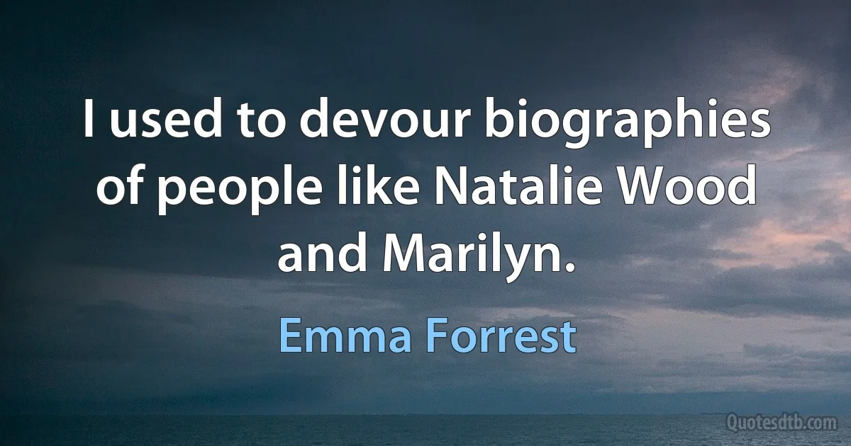 I used to devour biographies of people like Natalie Wood and Marilyn. (Emma Forrest)