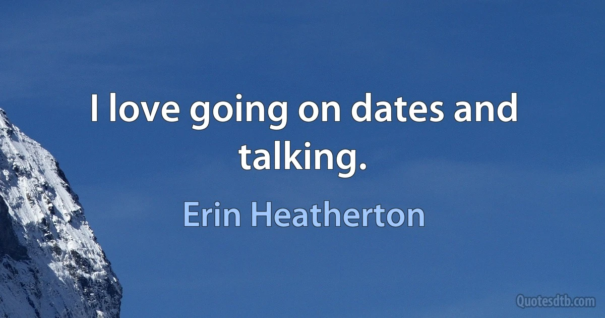 I love going on dates and talking. (Erin Heatherton)