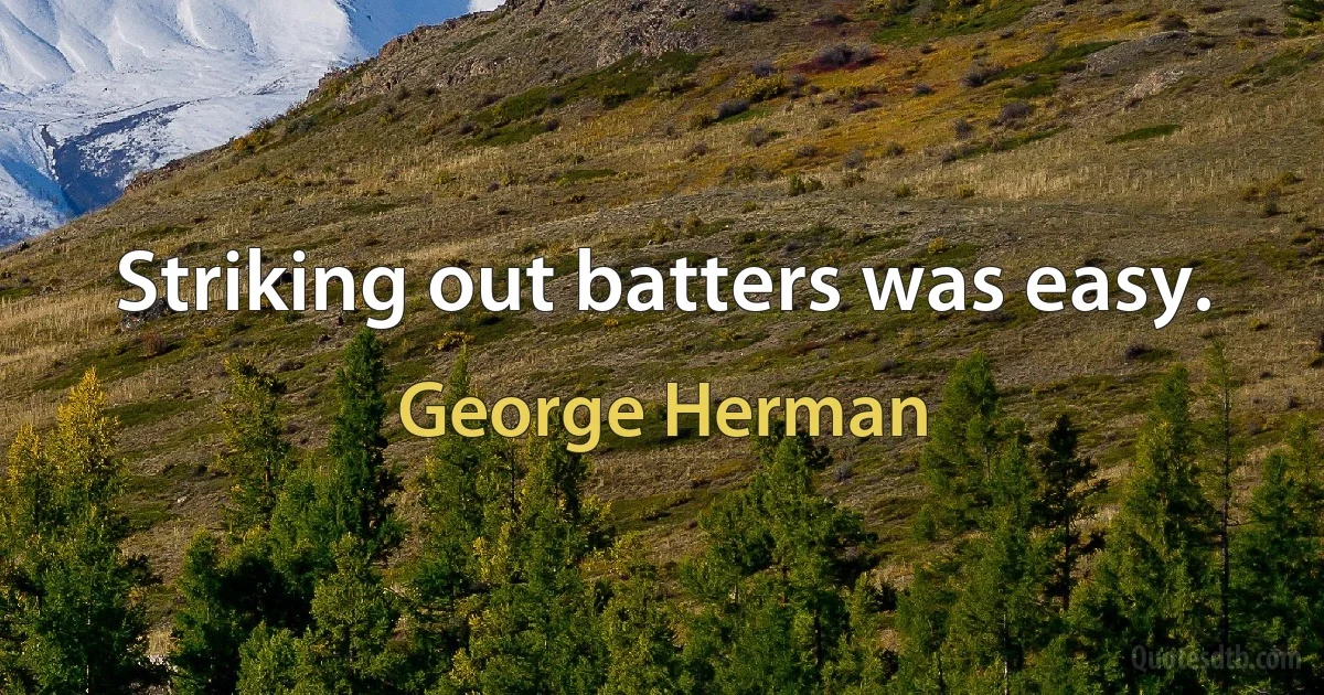 Striking out batters was easy. (George Herman)