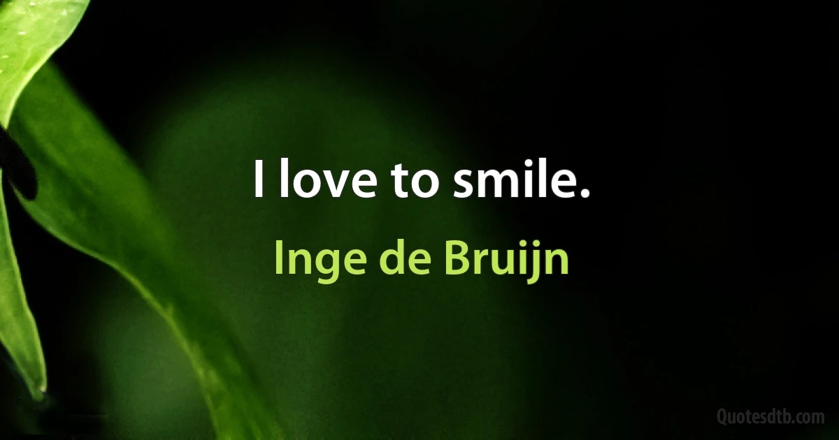 I love to smile. (Inge de Bruijn)