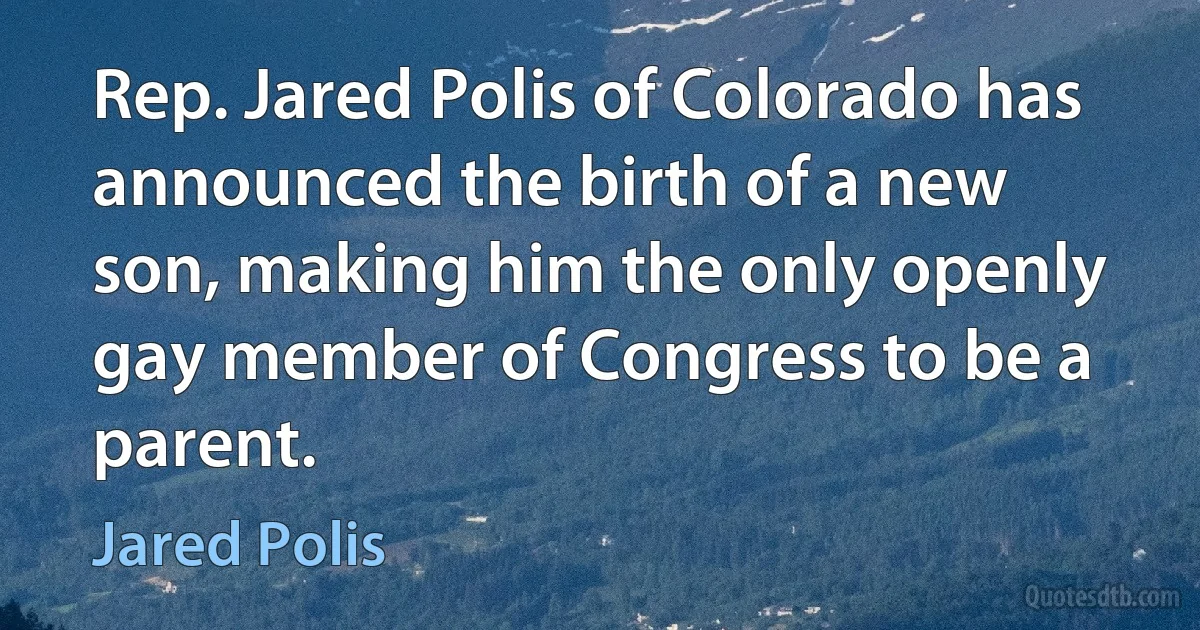 Rep. Jared Polis of Colorado has announced the birth of a new son, making him the only openly gay member of Congress to be a parent. (Jared Polis)