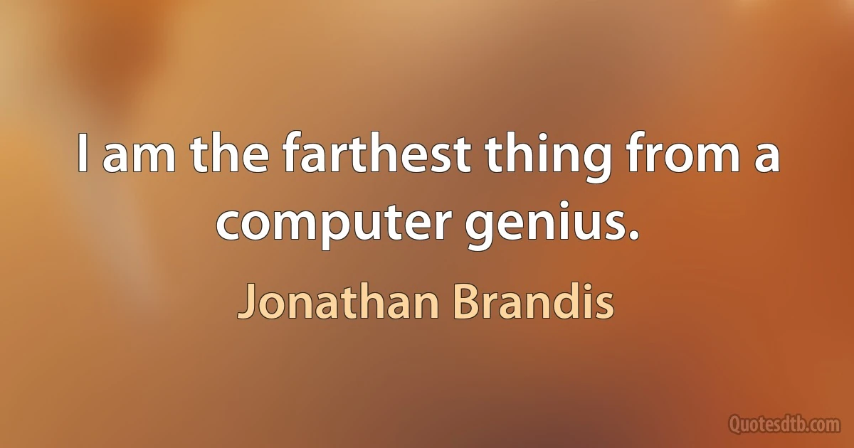 I am the farthest thing from a computer genius. (Jonathan Brandis)