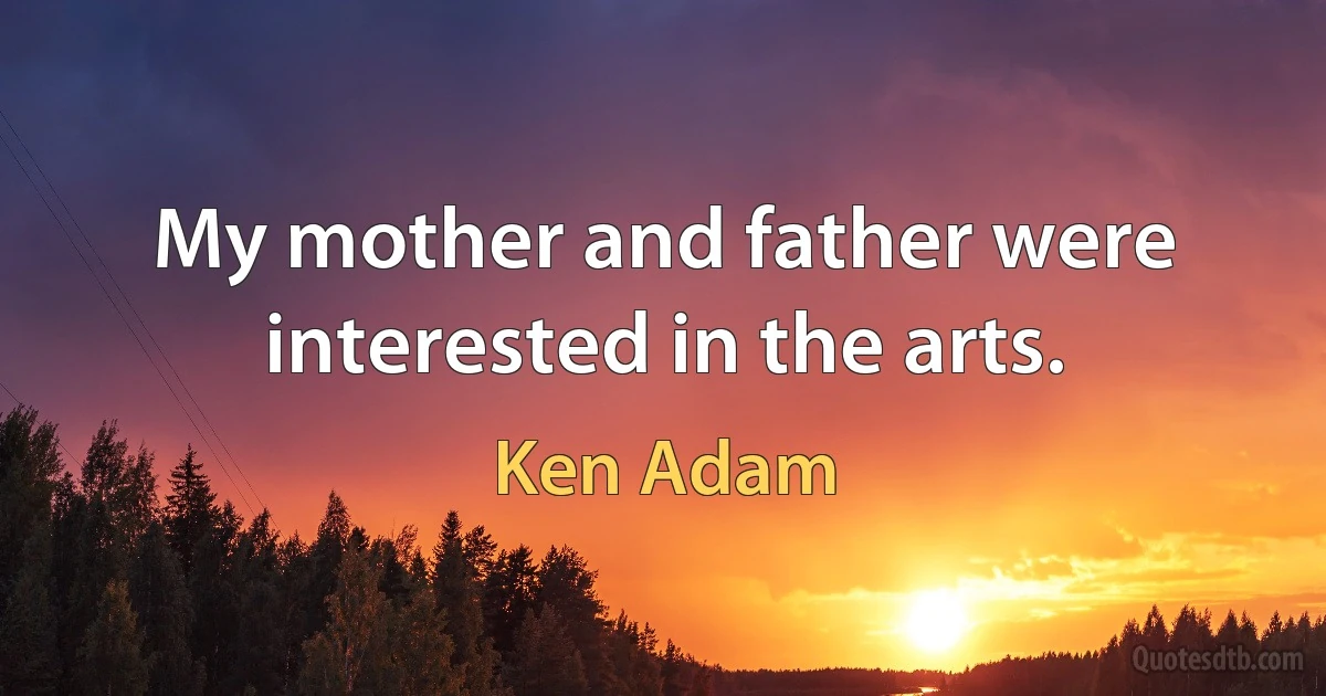 My mother and father were interested in the arts. (Ken Adam)