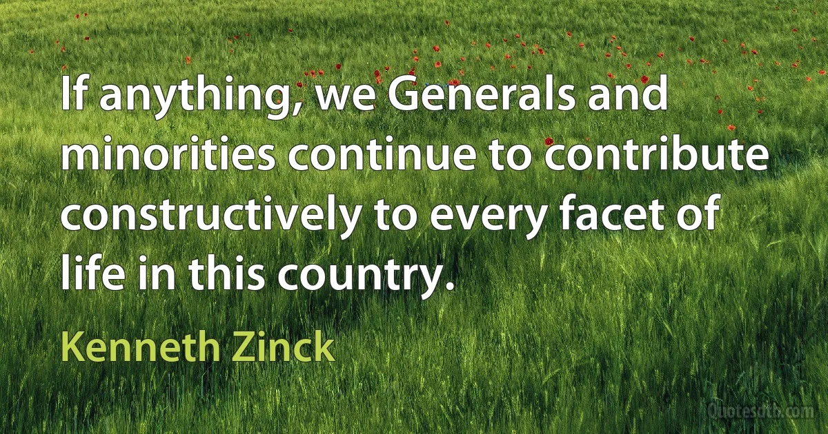 If anything, we Generals and minorities continue to contribute constructively to every facet of life in this country. (Kenneth Zinck)